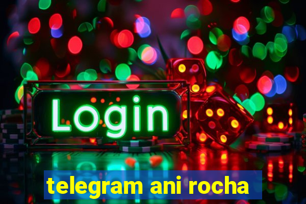 telegram ani rocha